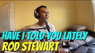 HAVE I TOLD YOU LATELY - Rod Stewart (Cover by Bryan Magsayo - Online Request)