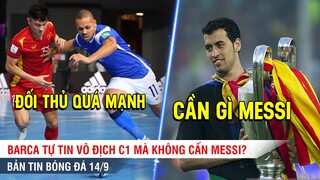 TIN BÓNG ĐÁ 14/9 | Việt Nam bị Brazil ĐÈ BẸP, Tiền vệ Barca tuyên bố vô địch C1 mà không cần Messi