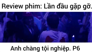 Review phin: Lần đầu gặp gỡ anh chàng tội nghiệp phần 6