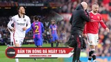 Bản tin Bóng đá ngày 15/4 | Barca thảm bại ở đấu trường Cup C2; Luke Shaw khả năng nghỉ hết mùa giải