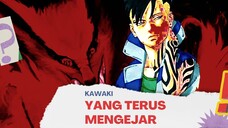 KAWAKI YANG TERUS MENGEJAR