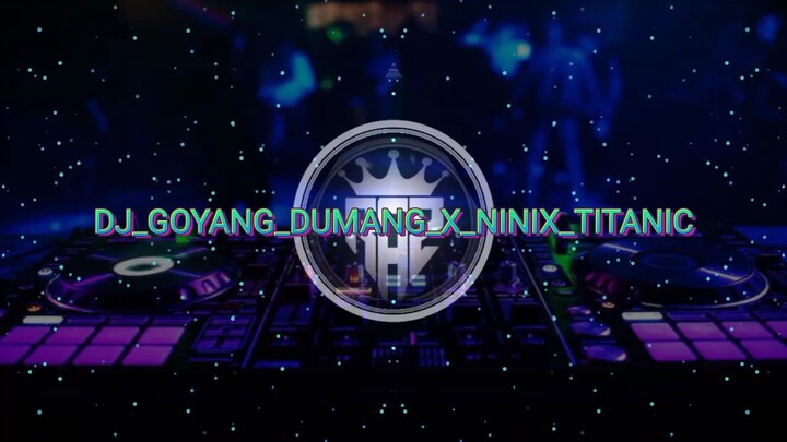 DJ_GOYANG_DUMANG_X_NINIX_TITANIC                        YT : IlhamYete