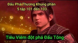 Đấu Phá Thương Khung phần 5 tập 101 - 103 | Tiêu Viêm bước lên hàng ngũ Đấu Tông