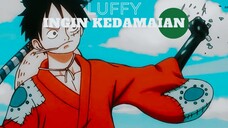 LUFFY INGIN KEDAMAIAN (ONE PIECE EDIT)