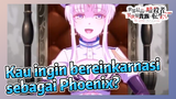 Kau ingin bereinkarnasi sebagai Phoenix?