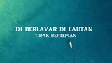 DJ BERLAYAR DI LAUTAN TIDAK BERTEPIAN || VIRAL TIKTOK TERBARU 2022