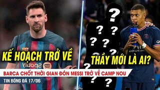 BẢN TIN 17/6 | Barca chốt thời điểm đón Messi TRỞ VỀ; PSG chiêu mộ 'KẺ THÙ CŨ' làm thầy Mbappe