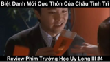 Biệt Danh mới cực Thốn của Châu Tinh trì - Review Phim trường học uy long lll Phần 4