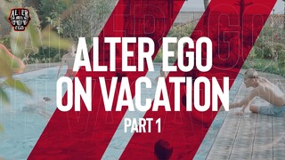 ALTER EGO ON VACATION | SUKA DUKA | Part 1