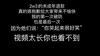 2w3的未成年退款没让我破防，一个人说话算数却让我破防，对不起我其实还不够坚强吧。