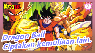 Dragon Ball|Berusia 60 tahun, apa kau masih bisa bertarung? Semoga kau ciptakan keagungan lain._2