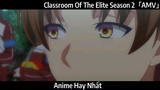 Classroom Of The Elite Season 2「AMV」Hay Nhất