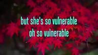 but she's so vulnerable oh so vulnerable