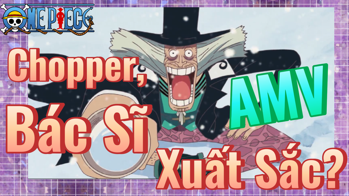 [Đảo Hải Tặc] AMV | Chopper, Bác Sĩ Xuất Sắc?