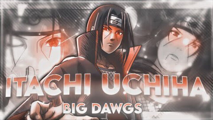 ITACHI UCHIHA - BIG DAWGS [EDIT/AMV]