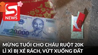 Mừng tuổi cho cháu ruột 20k và chiếc lì xì bị xé rách, vứt xuống đất khiến người đàn ông trăn trở