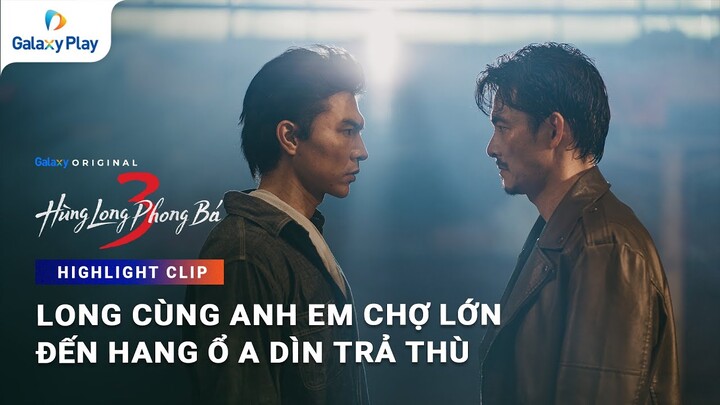 Long cùng anh em chợ Lớn đến hang ổ A Dìn trả thù | Hùng Long Phong Bá 3 | Galaxy Play