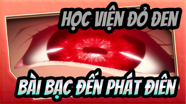 [Học Viện Đỏ Đen] Bài bạc đến phát điên