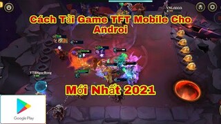 Hướng Dẫn Cách Tải Game TFT Mobile Cho Androi Mới Nhất 2021