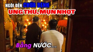 Kỳ lạ Ngôi Đền CHỮA BỆNH MỤN NHỌT UNG THƯ...BẰNG NƯỚC khó tin