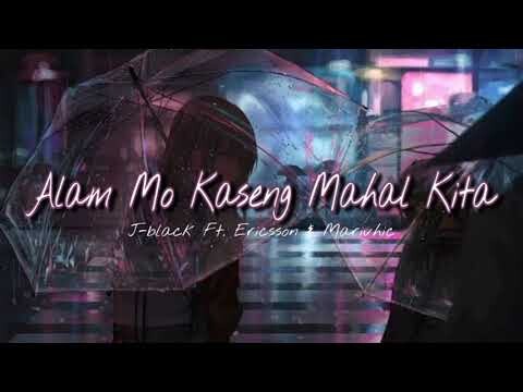 Alam Mo Kaseng Mahal Kita - J-black Ft. Ericsson & Marivhic ( Lyrics )