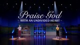 Praise God with AN UNDIVIDED HEART