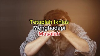 Tetaplah Ikhlas menghadapi masalah