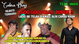 GOO GOO DOLLS, DUDUK‼️ || LAGU KALIAN  SUDAH JADI MILIK CAKRA KHAN || CAKRA KHAN REACTION |