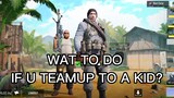 WHAT TO DO IF U TEAMUP TO A KID?