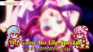 No Game No Life Specials Tập 3 - Làm cái trò gì vậy