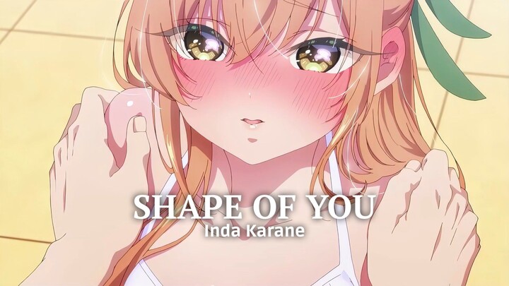 Shape of You | Inda Karane「Edit/AMV」Kimi no Koto ga Daidaidaidaidaisuki na 100-ni Alight Motion Edit