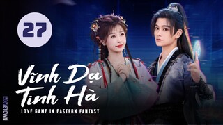 Tập 27| Vĩnh Dạ Tinh Hà - Love Game in Eastern Fantasy (Ngu Thư Hân, Đinh Vũ Hề,...)