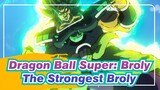 Dragon Ball Super: Broly
The Strongest Broly