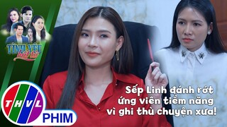 Sếp Linh đánh rớt ứng viên tiềm năng vì ghi thù chuyện xưa! | TÌNH YÊU BẤT TỬ