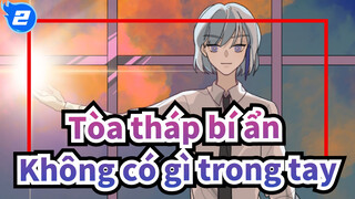 Tòa tháp bí ẩn|[Tự họa AMV/Bam&Agnis] Không có gì trong tay chúng tôi._2