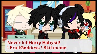 Never let Harry Babysit! | FruitGøddess | Skit meme |