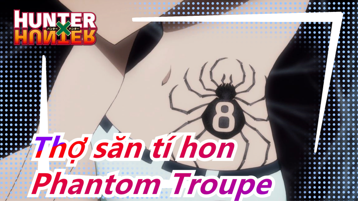 [Thợ săn tí hon] Phantom Troupe: Hãy để chúng tôi đưa họ đến địa ngục đi