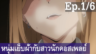 【หนุ่มเย็บผ้ากับสาวนักคอสเพลย์】Ep1/6 พากย์ไทย