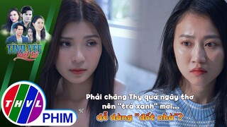 Phải chăng do Thy quá ngây thơ nên ''trà xanh'' đã dễ dàng... ''đốt nhà''? | TÌNH YÊU BẤT TỬ