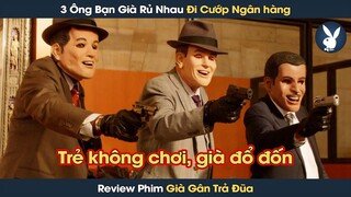 [Review Phim] 3 Ông Bạn Già Đầu Vẫn Rủ Nhau Đi Cướp Ngân Hàng Để Kiếm Tiền Nghỉ Hưu