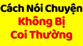 Cách Nói Chuyện Được Người Khác TÔN TRỌNG | Nghệ thuật giao tiếp