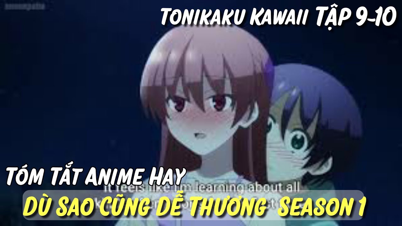Tóm Tắt Anime Hay: Dù Sao Cũng Dễ Thương Tập 9-10 Tonikaku Kawaii Season 1  - Bilibili