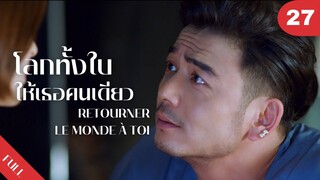 4K ซับไทย | ซีรีย์จีน | โลกทั้งใบให้เธอคนเดียว Retourner Le Monde à Toi FULL EP.27 | Drama Box