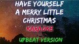 HAVE YOURSELF A MERRY LITTLE CHRISTMAS - (KARAOKE UPBEAT/FAST VERSION)