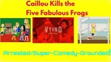 Caillou Kills the Five Fabulous Frogs/Arrested/Grounded