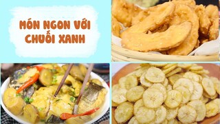 Hướng Dẫn Làm Các Món Ngon Với CHUỐI XANH