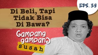 Di Beli, Tapi Tidak Bisa Di Bawa? |  Gampang Gampang Susah Part 39