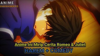 Mirip Banget Dengan Cerita Romeo Dan Juliet | Anime Harem+Comedy Dijamin Seru