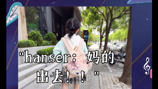 hanser：妈的 出去！！