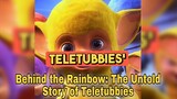Behind the Rainbow: The Untold Story of Teletubbies its darker than you think..